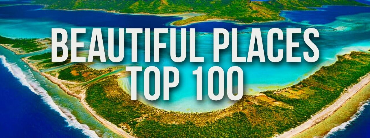 100 Most Beautiful Places in the World You Won’t Believe Exist
